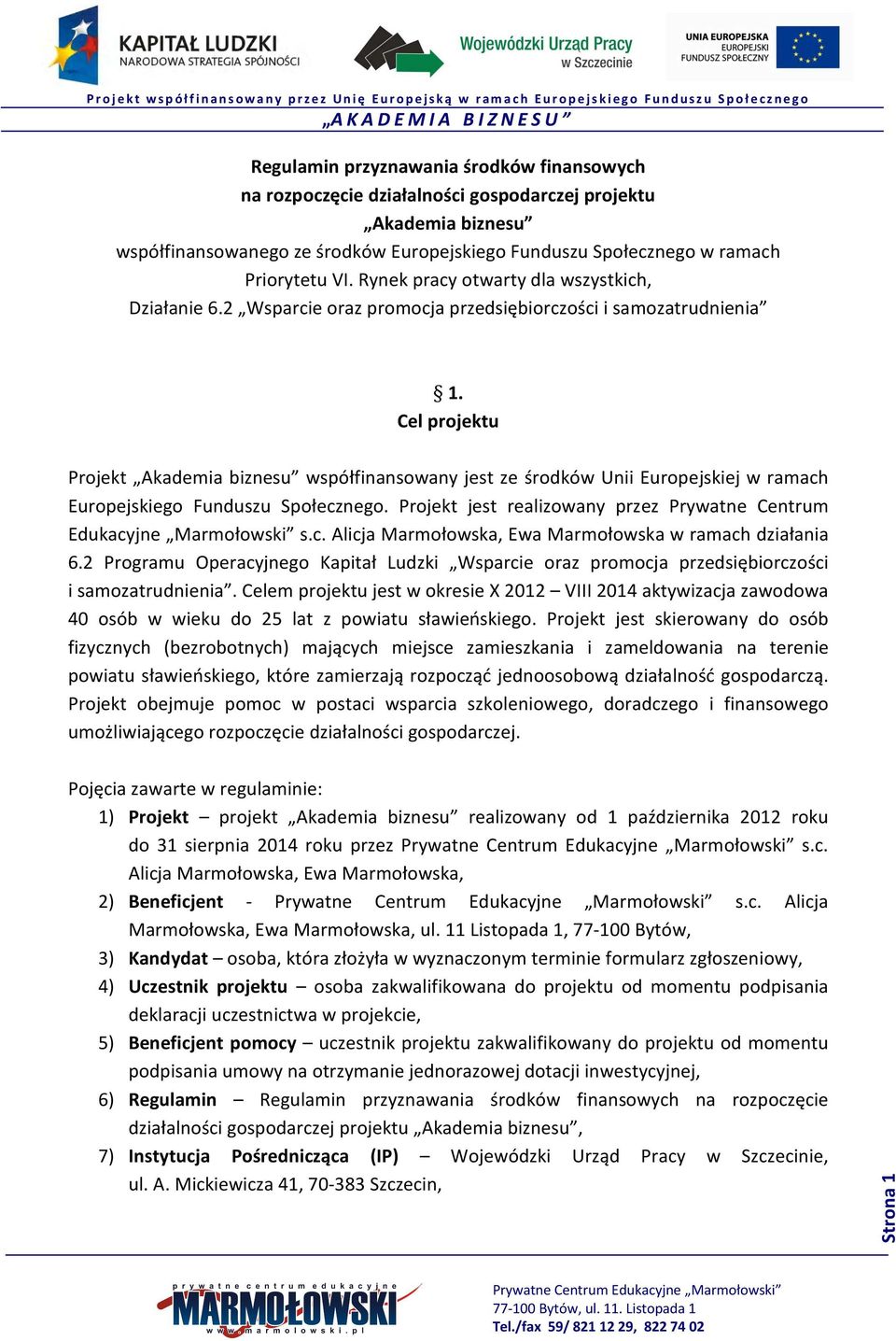 Cel projektu Projekt Akademia biznesu współfinansowany jest ze środków Unii Europejskiej w ramach Europejskiego Funduszu Społecznego.