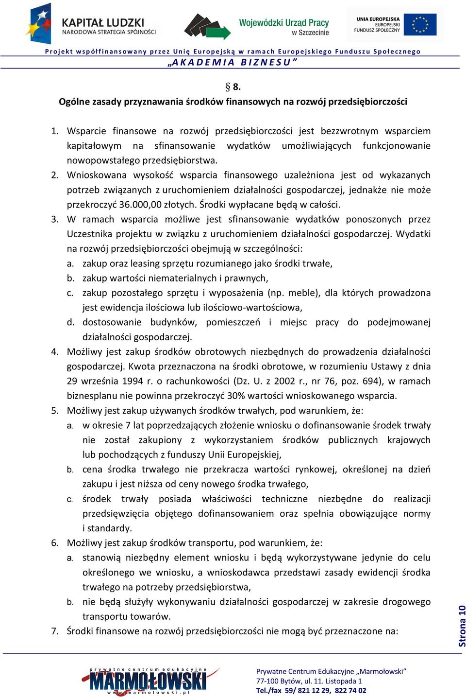 Wnioskowana wysokość wsparcia finansowego uzależniona jest od wykazanych potrzeb związanych z uruchomieniem działalności gospodarczej, jednakże nie może przekroczyć 36.000,00 złotych.