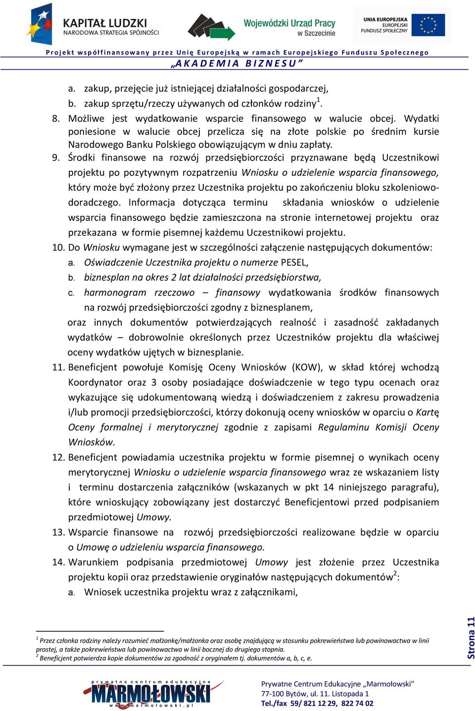 Środki finansowe na rozwój przedsiębiorczości przyznawane będą Uczestnikowi projektu po pozytywnym rozpatrzeniu Wniosku o udzielenie wsparcia finansowego, który może być złożony przez Uczestnika