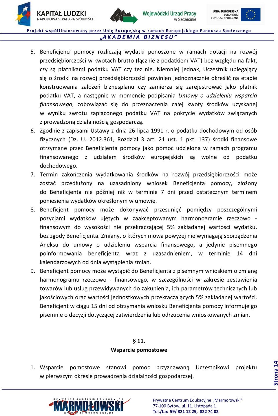 płatnik podatku VAT, a następnie w momencie podpisania Umowy o udzieleniu wsparcia finansowego, zobowiązać się do przeznaczenia całej kwoty środków uzyskanej w wyniku zwrotu zapłaconego podatku VAT