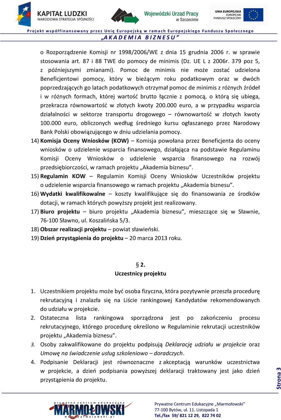 różnych formach, której wartość brutto łącznie z pomocą, o którą się ubiega, przekracza równowartość w złotych kwoty 200.