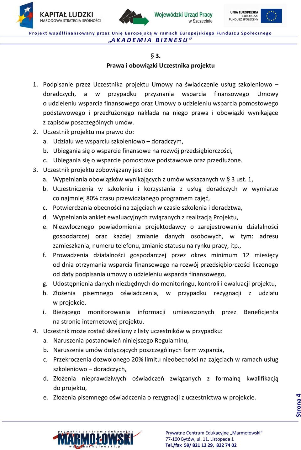 wsparcia pomostowego podstawowego i przedłużonego nakłada na niego prawa i obowiązki wynikające z zapisów poszczególnych umów. 2. Uczestnik projektu ma prawo do: a.