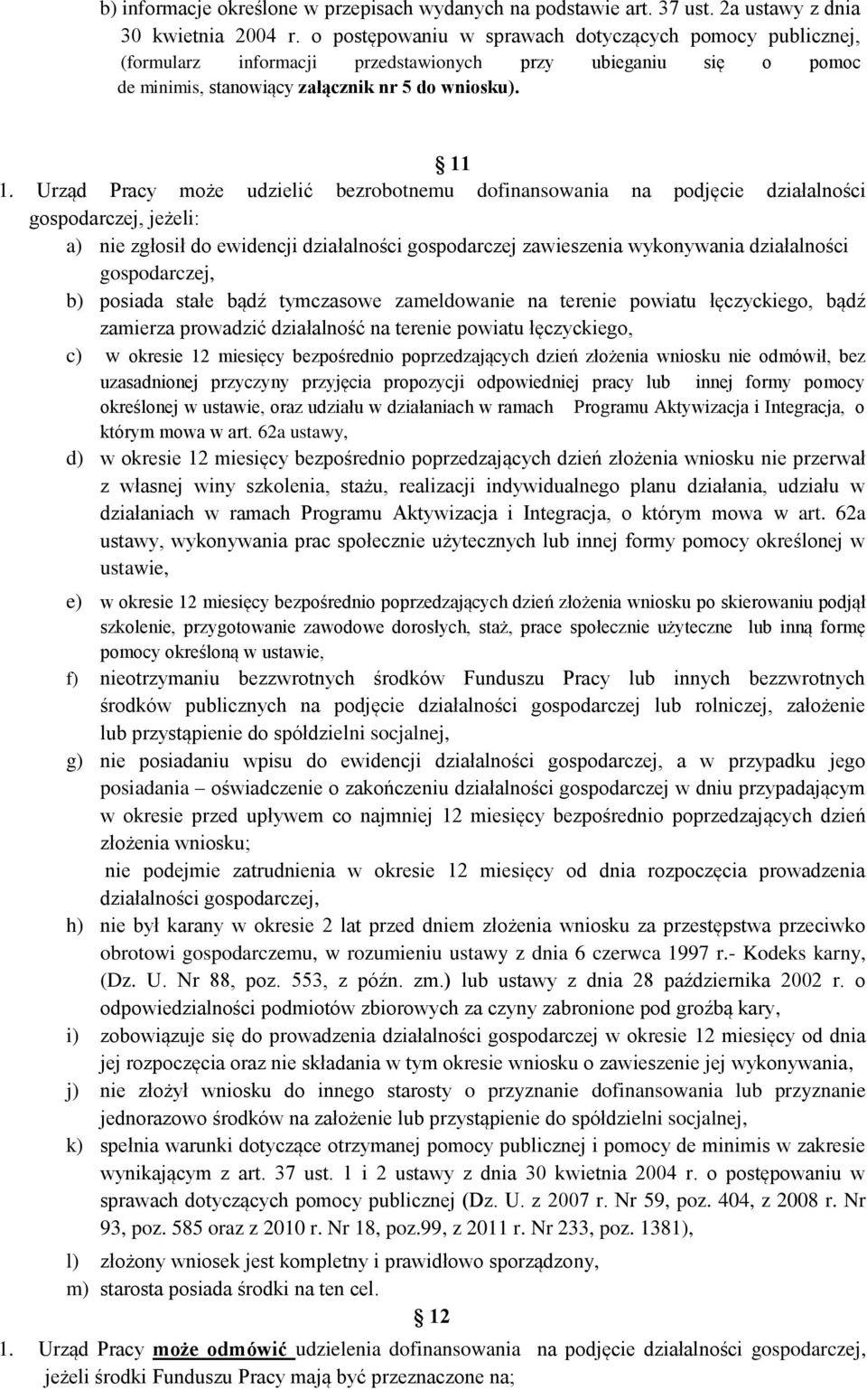 Urząd Pracy może udzielić bezrobotnemu dofinansowania na podjęcie działalności gospodarczej, jeżeli: a) nie zgłosił do ewidencji działalności gospodarczej zawieszenia wykonywania działalności