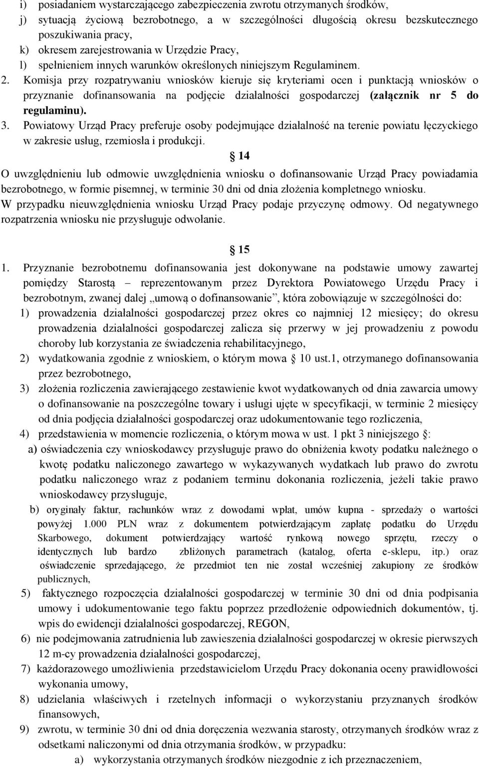 Komisja przy rozpatrywaniu wniosków kieruje się kryteriami ocen i punktacją wniosków o przyznanie dofinansowania na podjęcie działalności gospodarczej (załącznik nr 5 do regulaminu). 3.