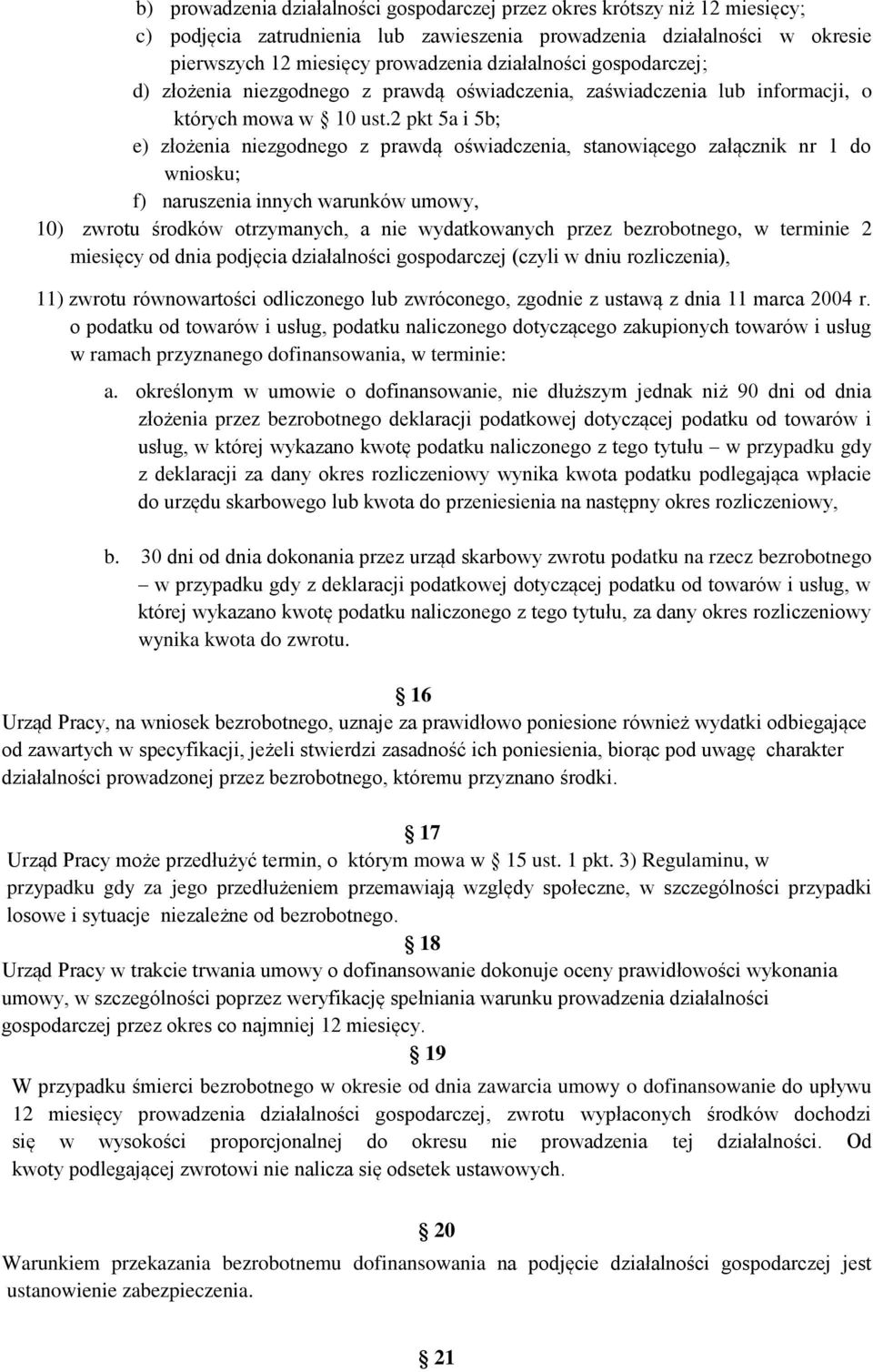 2 pkt 5a i 5b; e) złożenia niezgodnego z prawdą oświadczenia, stanowiącego załącznik nr 1 do wniosku; f) naruszenia innych warunków umowy, 10) zwrotu środków otrzymanych, a nie wydatkowanych przez