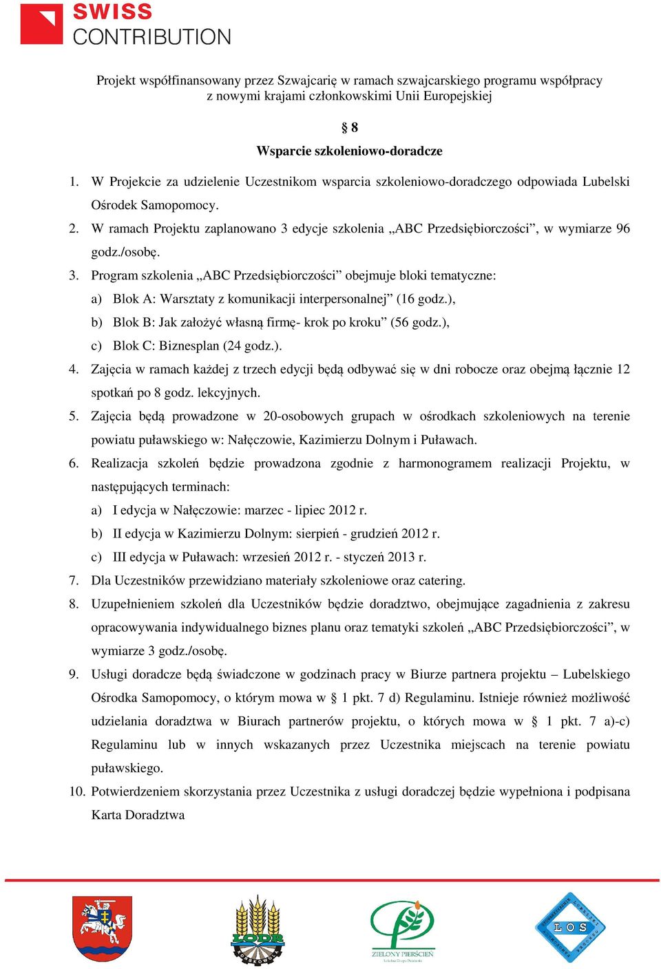 ), b) Blok B: Jak założyć własną firmę- krok po kroku (56 godz.), c) Blok C: Biznesplan (24 godz.). 4.