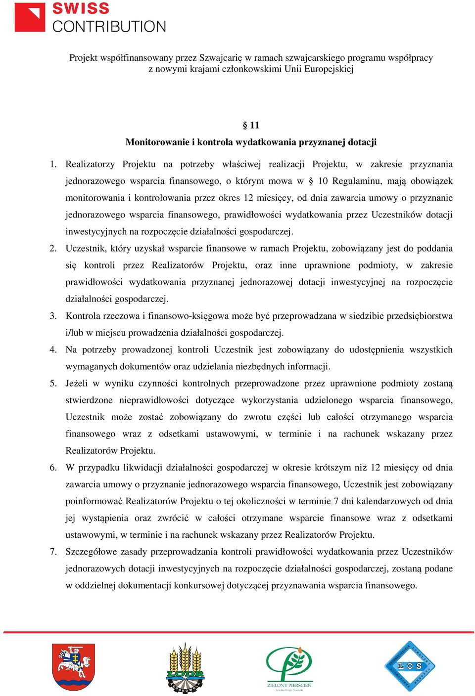 przez okres 12 miesięcy, od dnia zawarcia umowy o przyznanie jednorazowego wsparcia finansowego, prawidłowości wydatkowania przez Uczestników dotacji inwestycyjnych na rozpoczęcie działalności