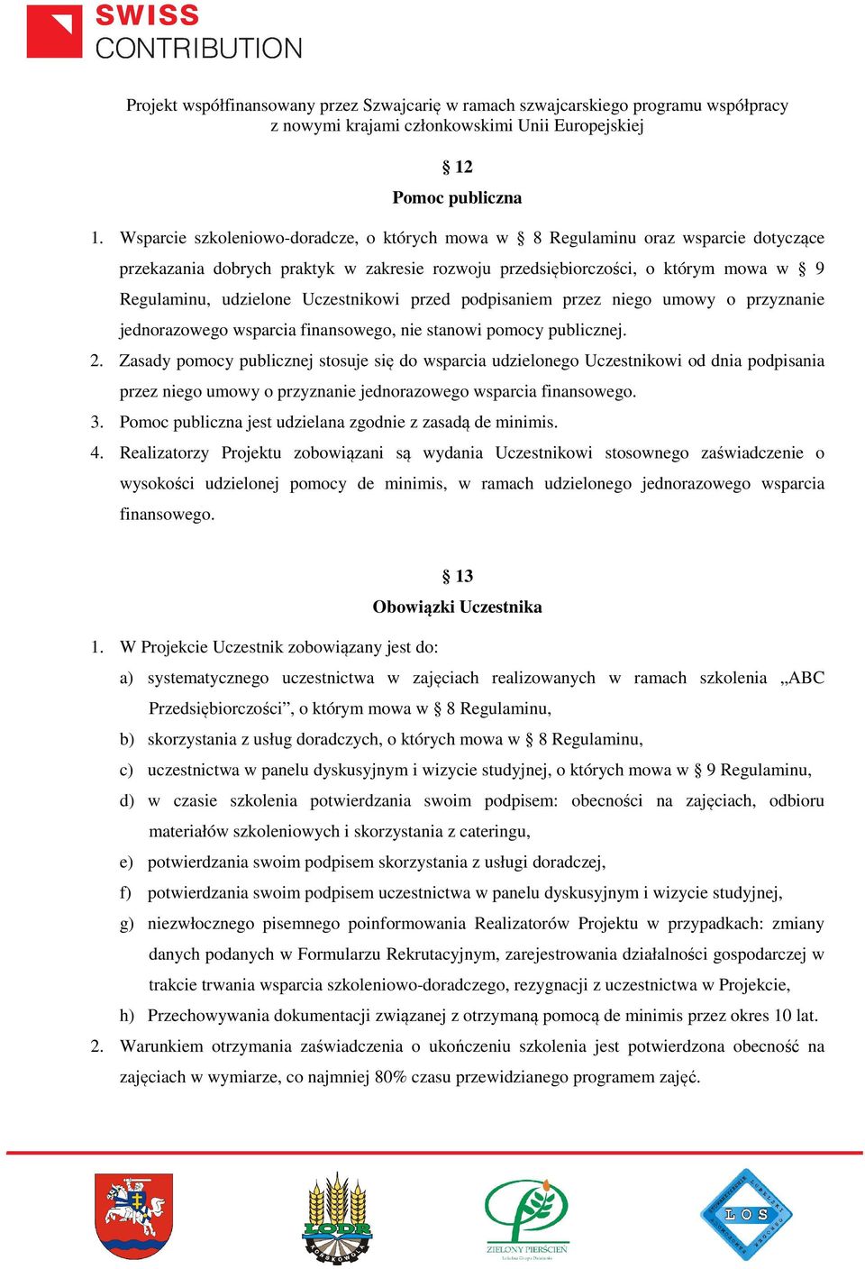 Uczestnikowi przed podpisaniem przez niego umowy o przyznanie jednorazowego wsparcia finansowego, nie stanowi pomocy publicznej. 2.