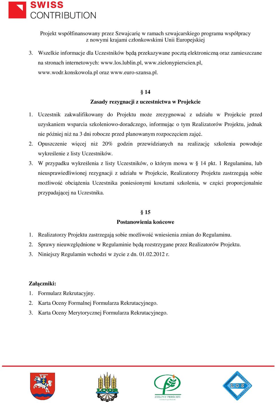 Uczestnik zakwalifikowany do Projektu może zrezygnować z udziału w Projekcie przed uzyskaniem wsparcia szkoleniowo-doradczego, informując o tym Realizatorów Projektu, jednak nie później niż na 3 dni