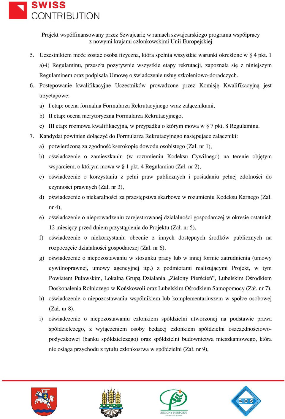 Postępowanie kwalifikacyjne Uczestników prowadzone przez Komisję Kwalifikacyjną jest trzyetapowe: a) I etap: ocena formalna Formularza Rekrutacyjnego wraz załącznikami, b) II etap: ocena merytoryczna