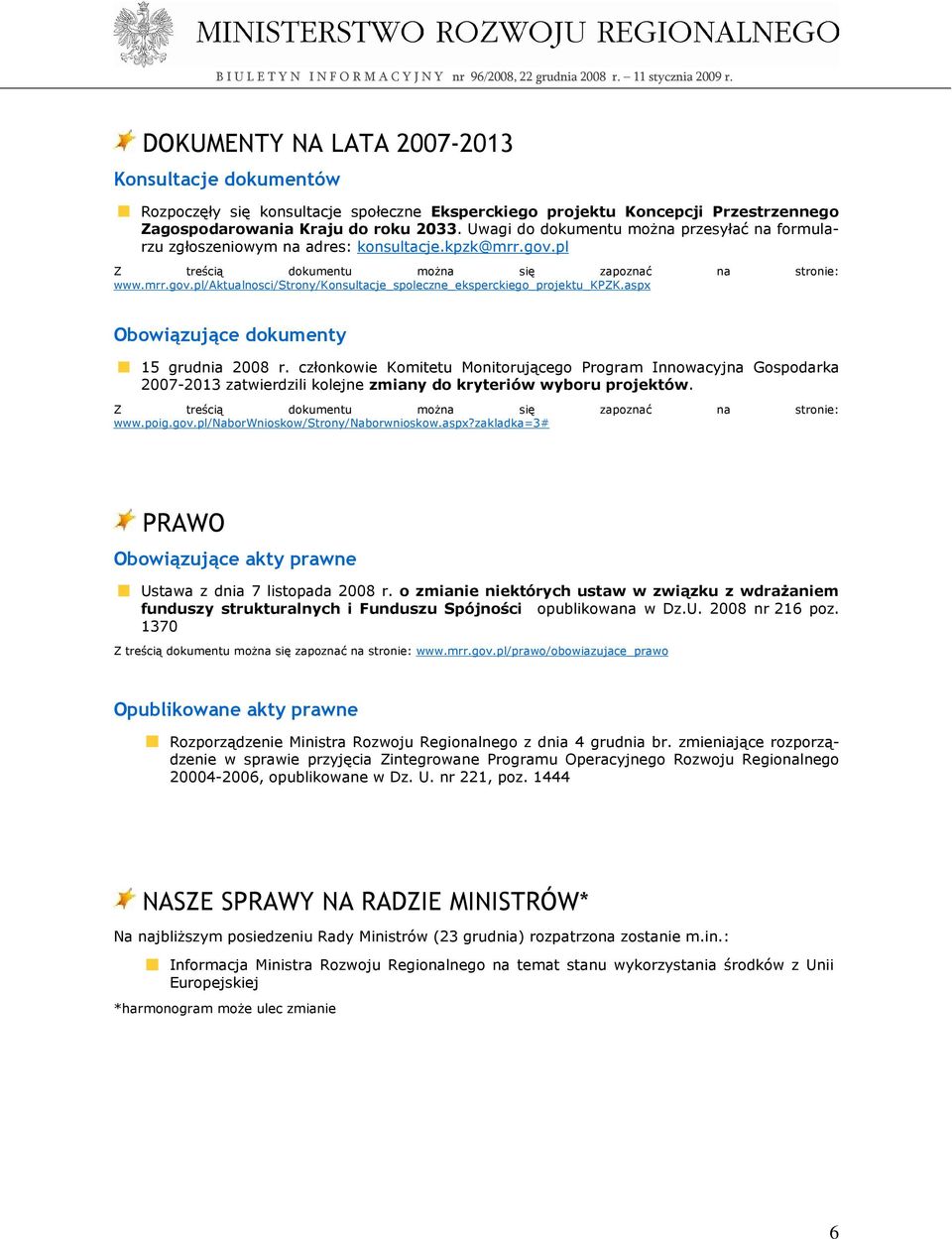 aspx Obowiązujące dokumenty 15 grudnia 2008 r. członkowie Komitetu Monitorującego Program Innowacyjna Gospodarka 2007-2013 zatwierdzili kolejne zmiany do kryteriów wyboru projektów.