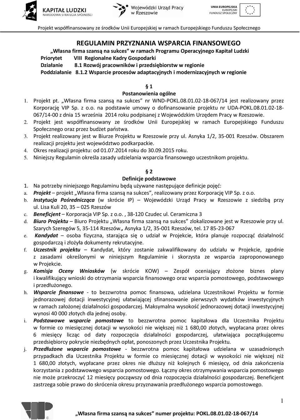 Własna firma szansą na sukces nr WND-POKL.08.01.02-18-067/14 jest realizowany przez Korporację VIP Sp. z o.o. na podstawie umowy o dofinansowanie projektu nr UDA-POKL.08.01.02-18- 067/14-00 z dnia 15 września 2014 roku podpisanej z Wojewódzkim Urzędem Pracy w Rzeszowie.