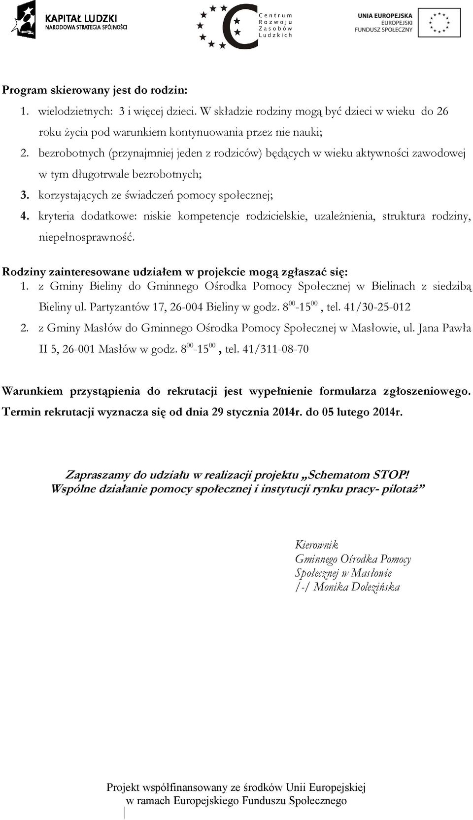 kryteria dodatkowe: niskie kompetencje rodzicielskie, uzależnienia, struktura rodziny, niepełnosprawność. Rodziny zainteresowane udziałem w projekcie mogą zgłaszać się: 1.