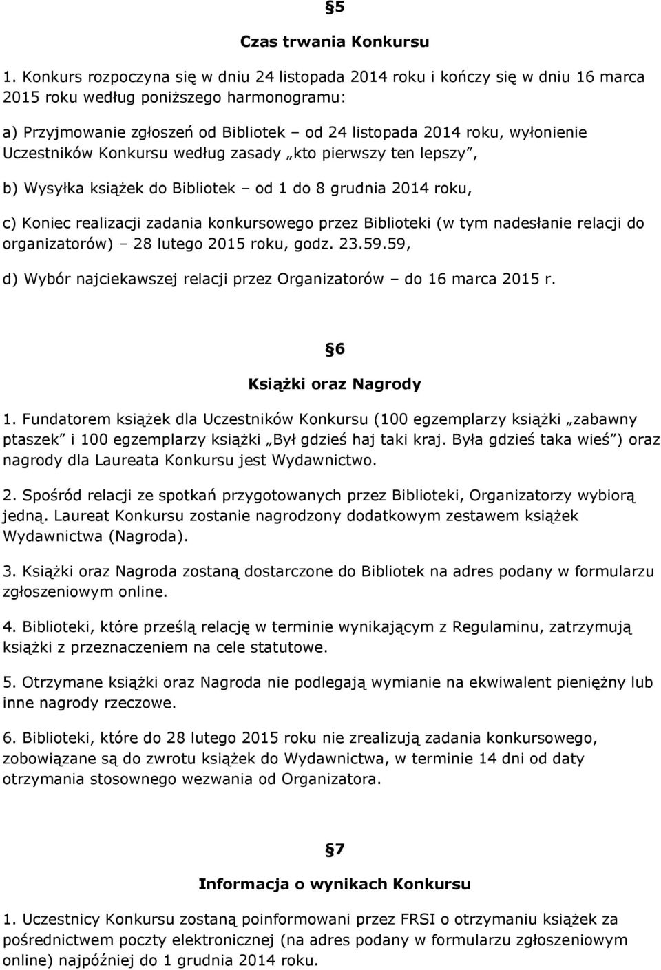 Uczestników Konkursu według zasady kto pierwszy ten lepszy, b) Wysyłka książek do Bibliotek od 1 do 8 grudnia 2014 roku, c) Koniec realizacji zadania konkursowego przez Biblioteki (w tym nadesłanie