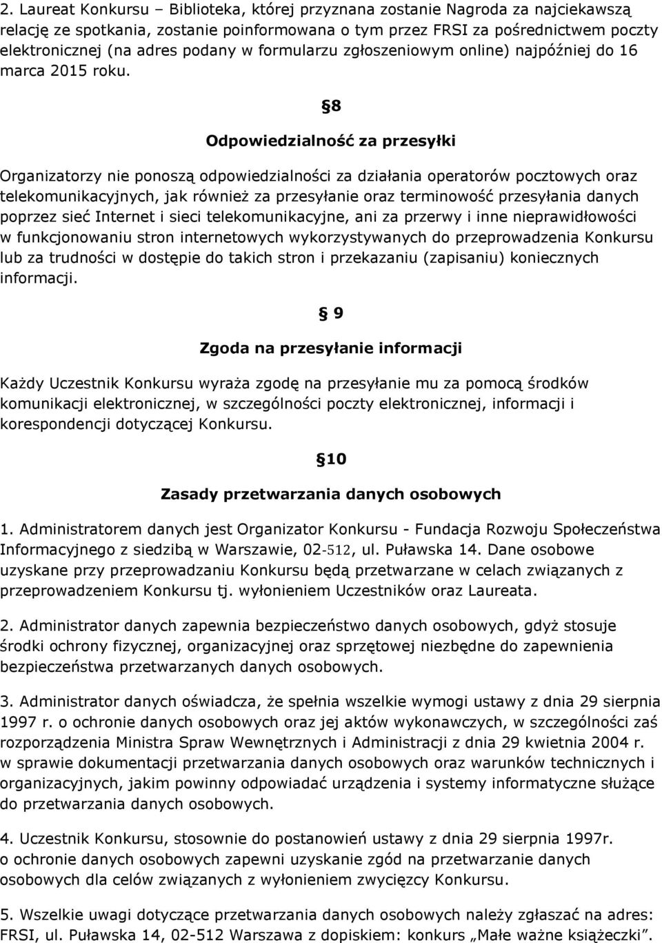 8 Odpowiedzialność za przesyłki Organizatorzy nie ponoszą odpowiedzialności za działania operatorów pocztowych oraz telekomunikacyjnych, jak również za przesyłanie oraz terminowość przesyłania danych