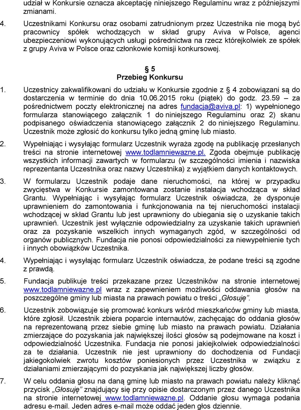 rzecz którejkolwiek ze spółek z grupy Aviva w Polsce oraz członkowie komisji konkursowej. 5 Przebieg Konkursu 1.