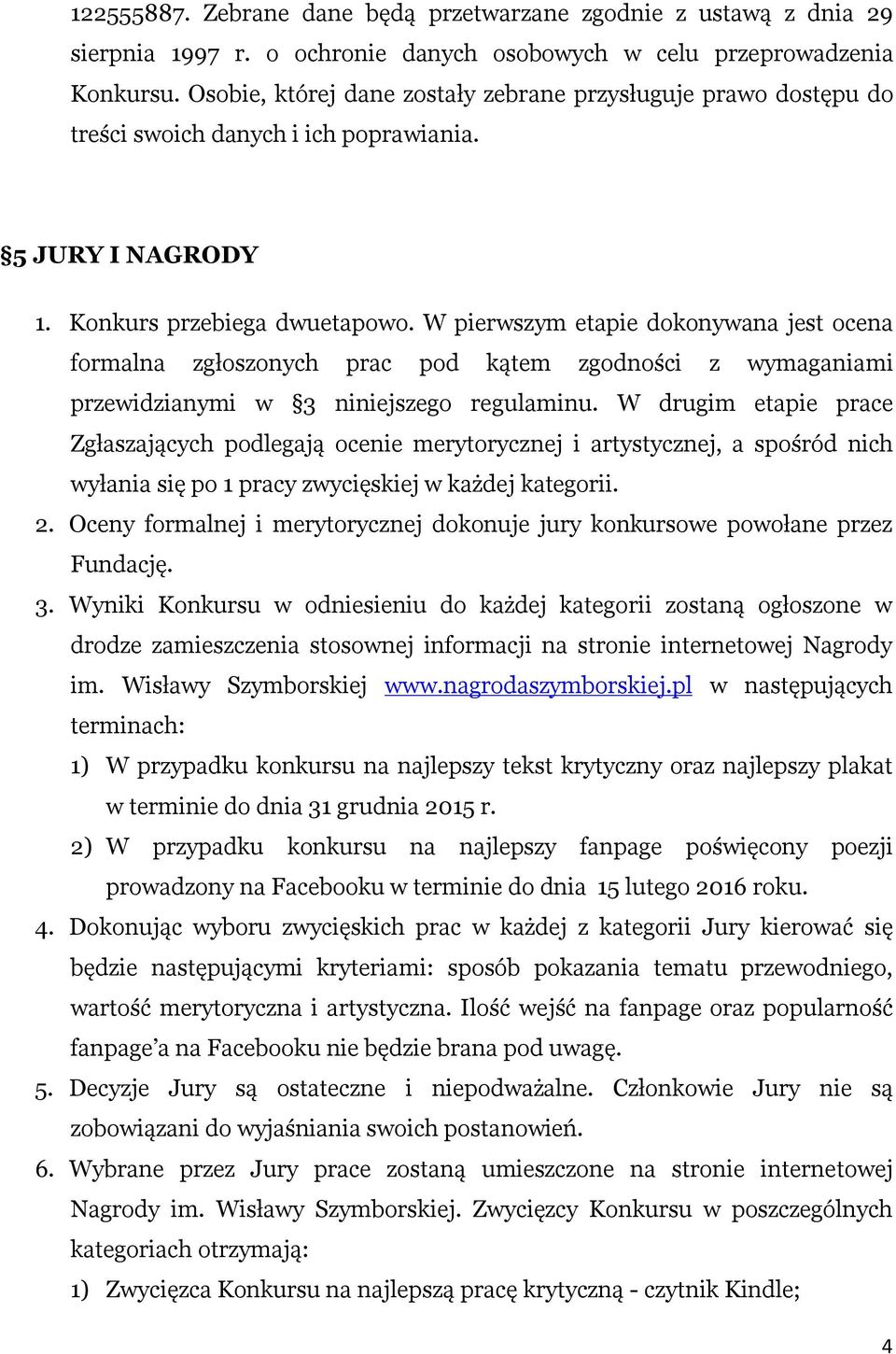 W pierwszym etapie dokonywana jest ocena formalna zgłoszonych prac pod kątem zgodności z wymaganiami przewidzianymi w 3 niniejszego regulaminu.