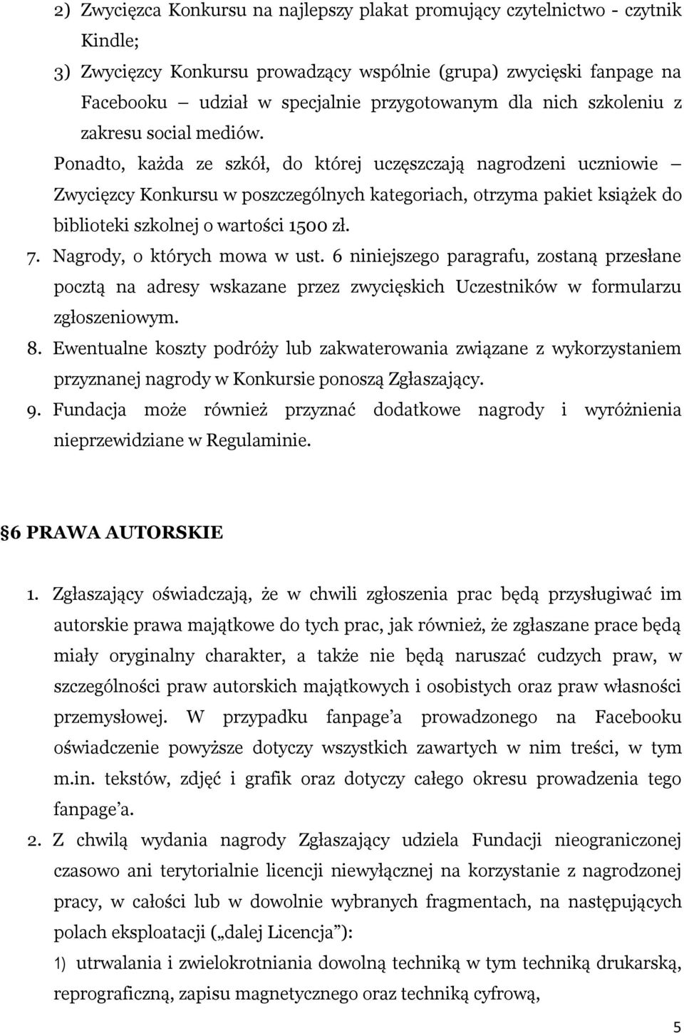 Ponadto, każda ze szkół, do której uczęszczają nagrodzeni uczniowie Zwycięzcy Konkursu w poszczególnych kategoriach, otrzyma pakiet książek do biblioteki szkolnej o wartości 1500 zł. 7.