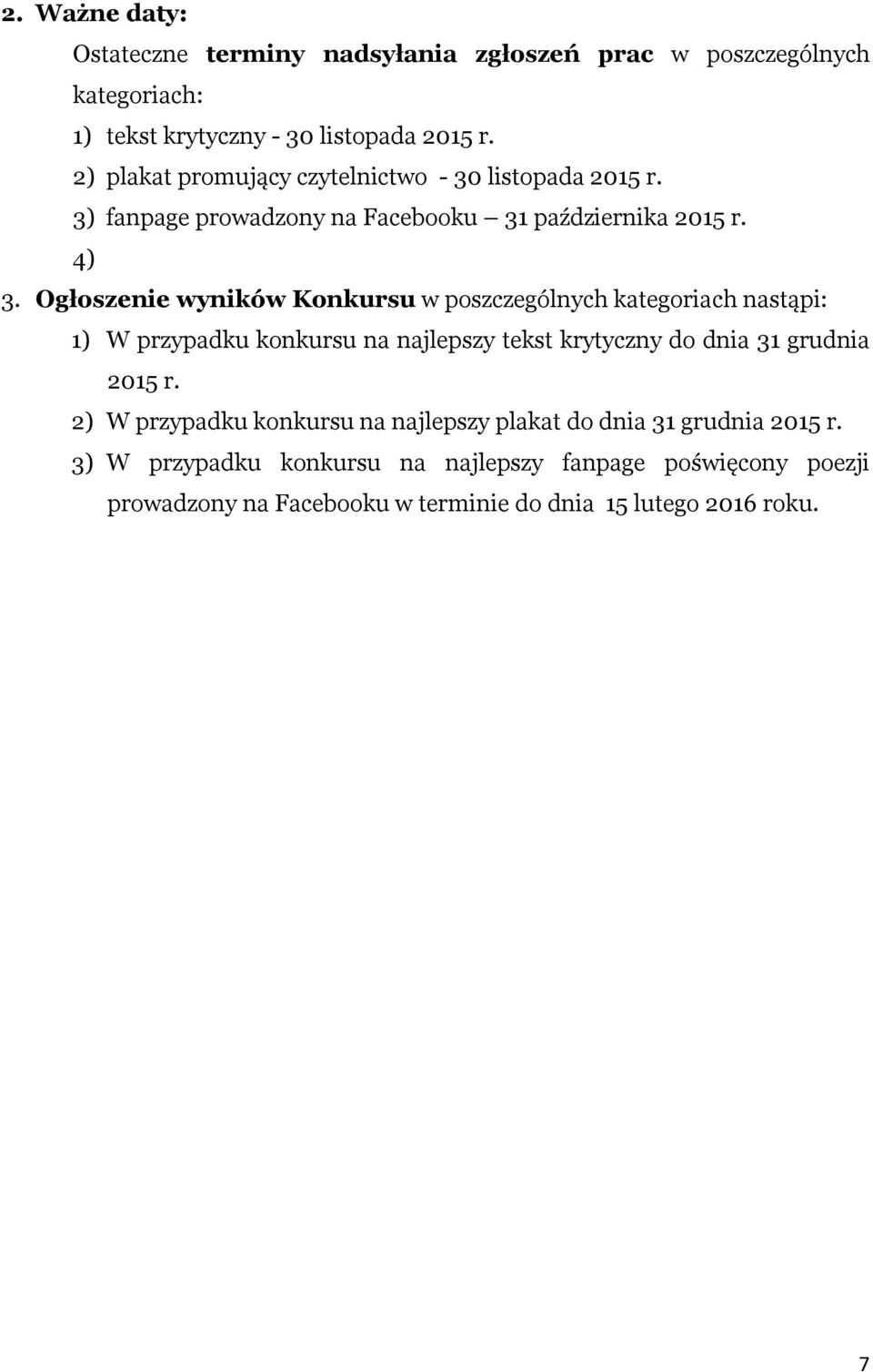 Ogłoszenie wyników Konkursu w poszczególnych kategoriach nastąpi: 1) W przypadku konkursu na najlepszy tekst krytyczny do dnia 31 grudnia 2015 r.