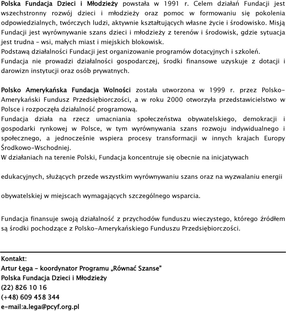 Misją Fundacji jest wyrównywanie szans dzieci i młodzieży z terenów i środowisk, gdzie sytuacja jest trudna wsi, małych miast i miejskich blokowisk.