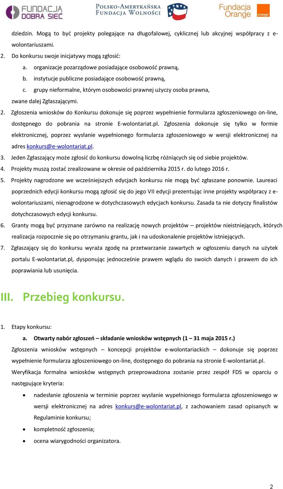 grupy nieformalne, którym osobowości prawnej użyczy osoba prawna, zwane dalej Zgłaszającymi. 2.