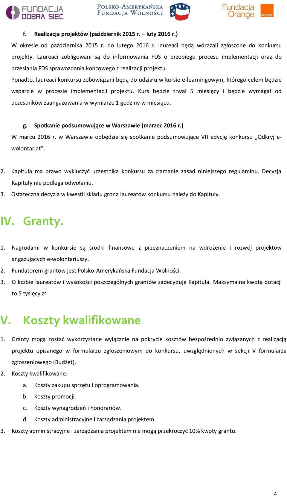 Ponadto, laureaci konkursu zobowiązani będą do udziału w kursie e-learningowym, którego celem będzie wsparcie w procesie implementacji projektu.