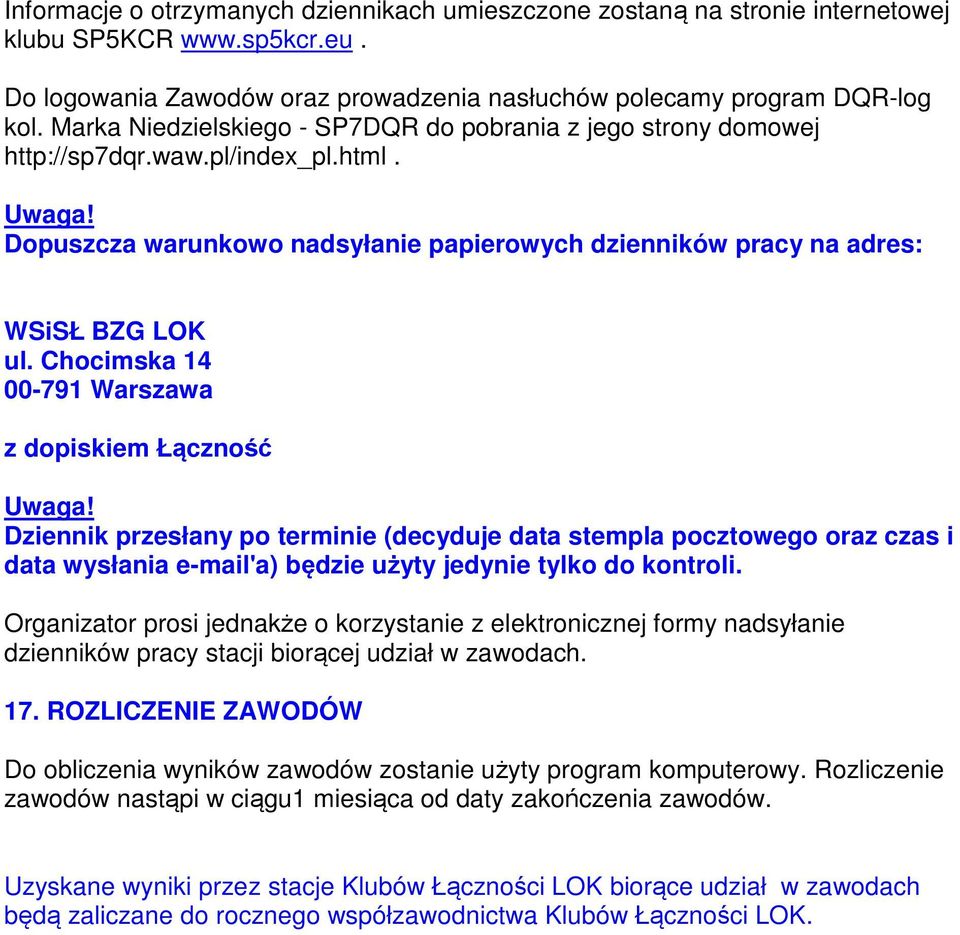 Chocimska 14 00-791 Warszawa z dopiskiem Łączność Uwaga! Dziennik przesłany po terminie (decyduje data stempla pocztowego oraz czas i data wysłania e-mail'a) będzie użyty jedynie tylko do kontroli.