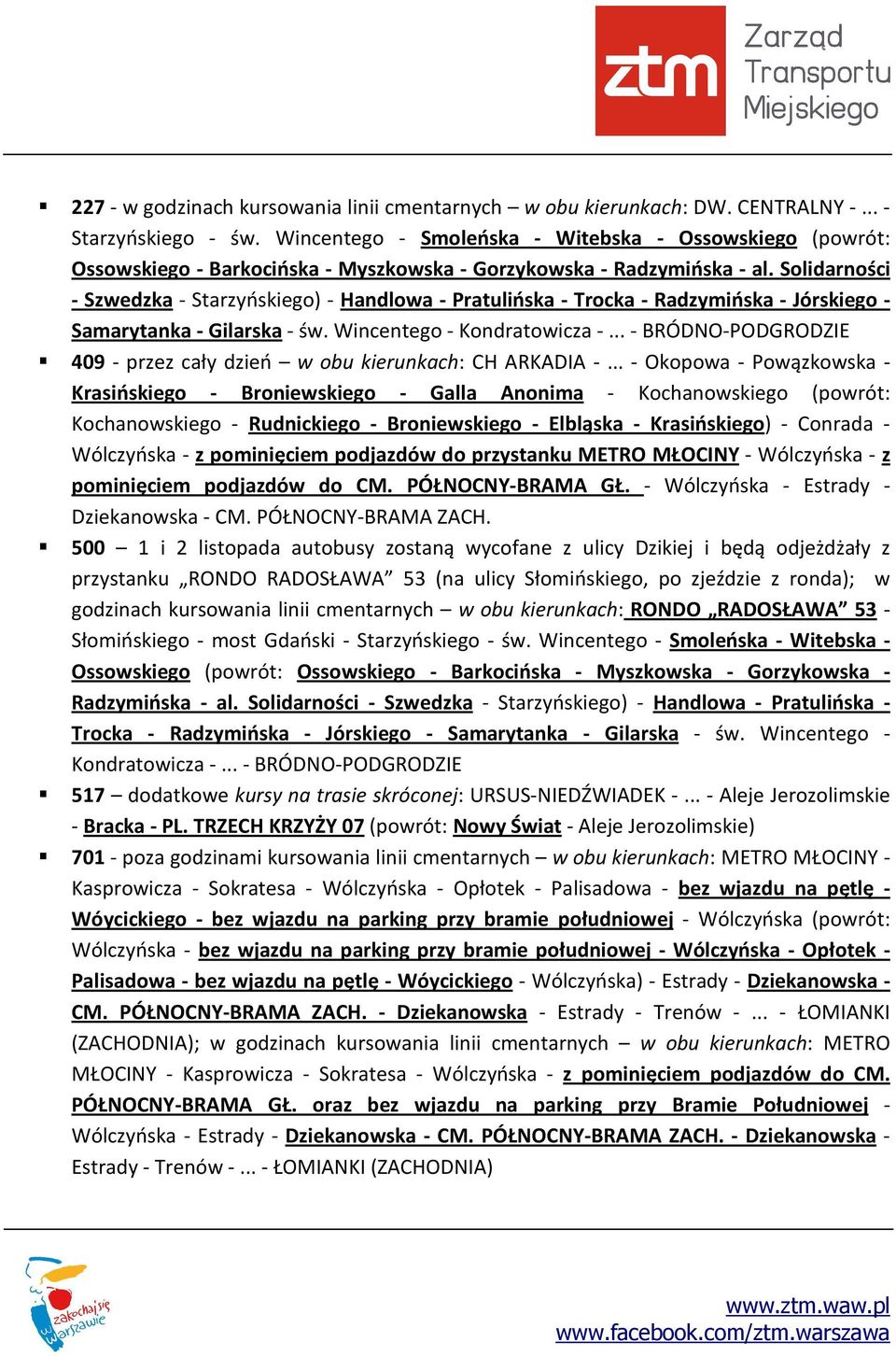 Solidarności - Szwedzka - Starzyńskiego) - Handlowa - Pratulińska - Trocka - Radzymińska - Jórskiego - Samarytanka - Gilarska - św. Wincentego - Kondratowicza -.