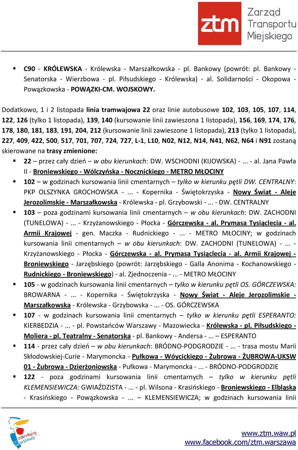 Dodatkowo, 1 i 2 listopada linia tramwajowa 22 oraz linie autobusowe 102, 103, 105, 107, 114, 122, 126 (tylko 1 listopada), 139, 140 (kursowanie linii zawieszona 1 listopada), 156, 169, 174, 176,