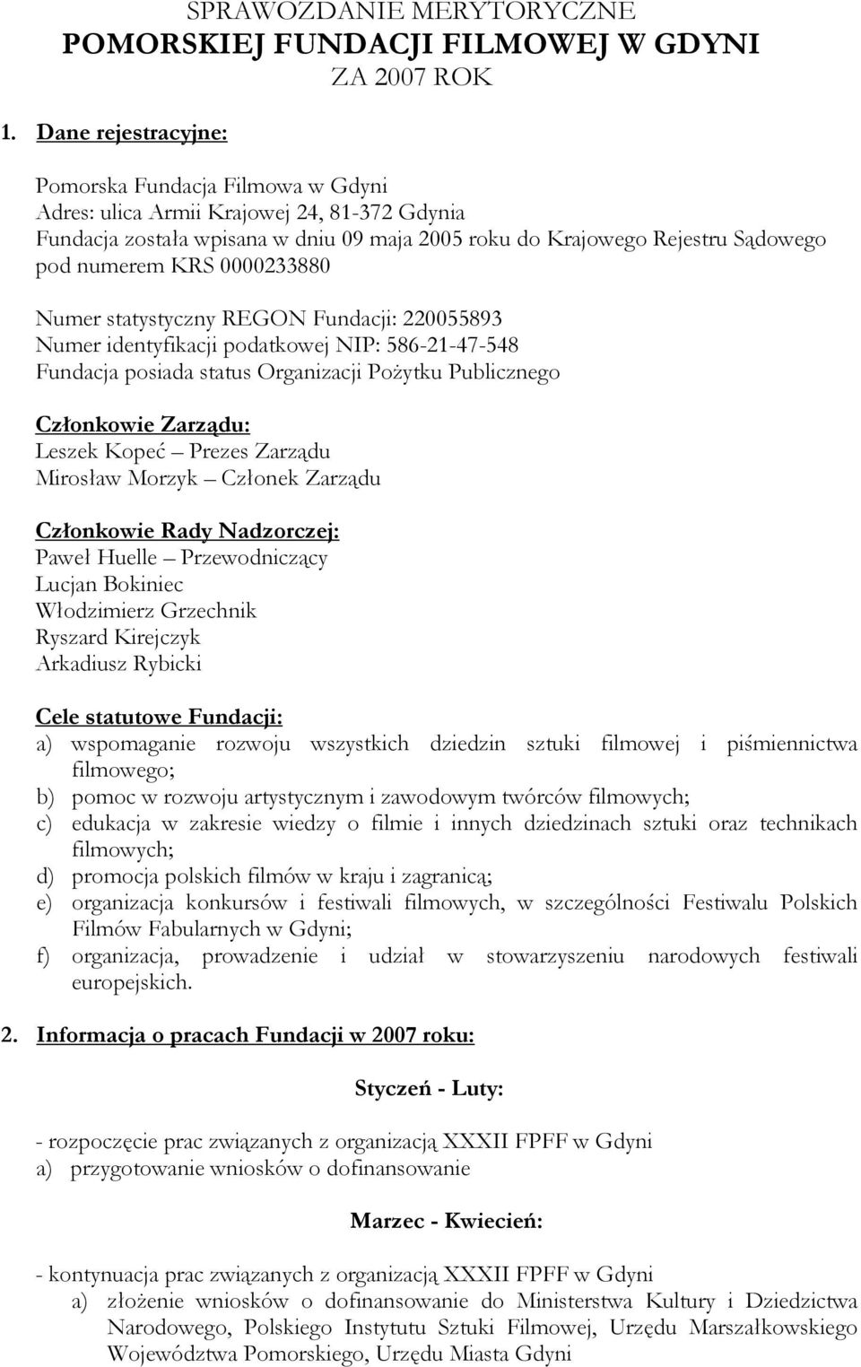 0000233880 Numer statystyczny REGON Fundacji: 220055893 Numer identyfikacji podatkowej NIP: 586-21-47-548 Fundacja posiada status Organizacji PoŜytku Publicznego Członkowie Zarządu: Leszek Kopeć