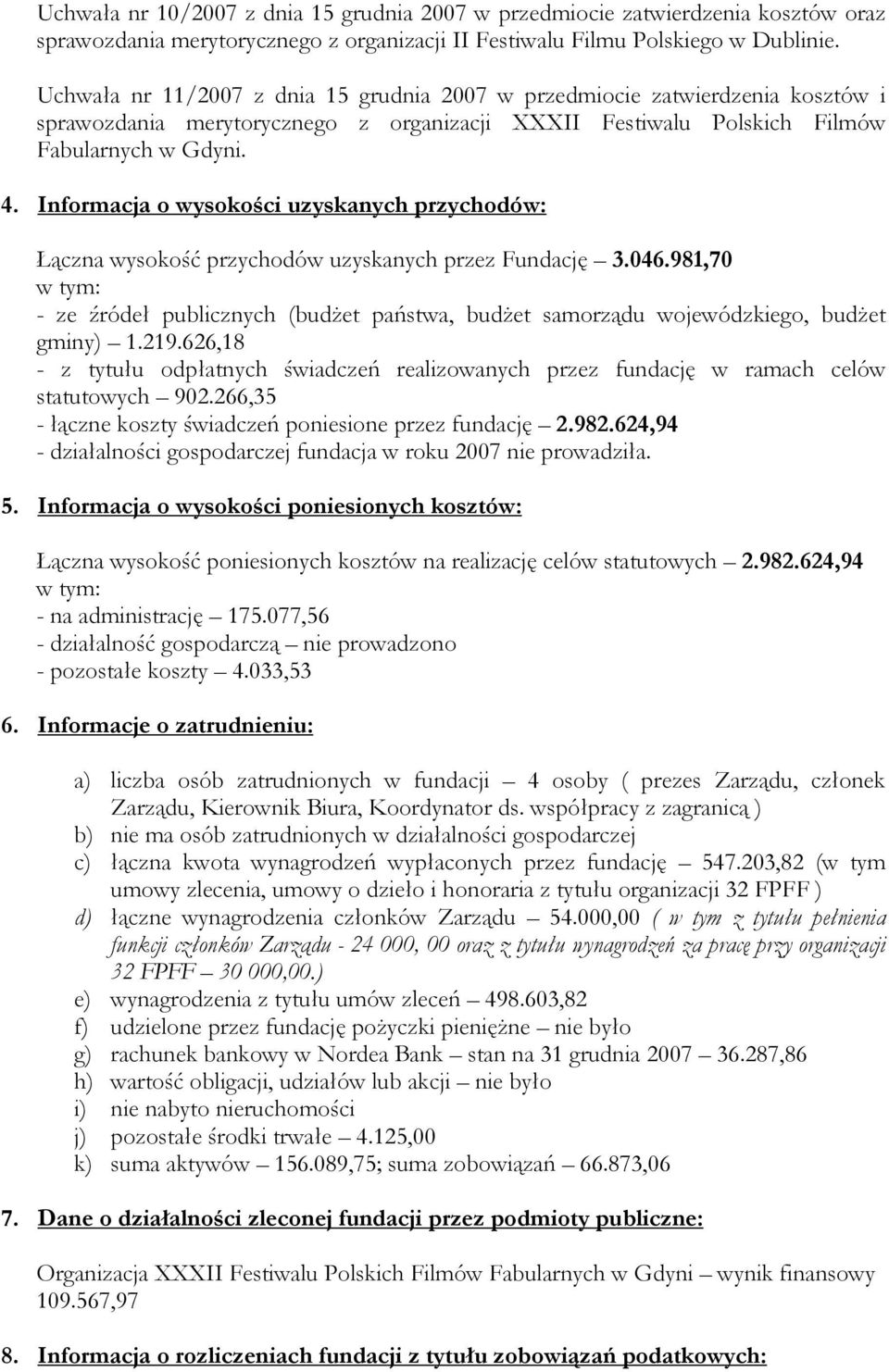 Informacja o wysokości uzyskanych przychodów: Łączna wysokość przychodów uzyskanych przez Fundację 3.046.