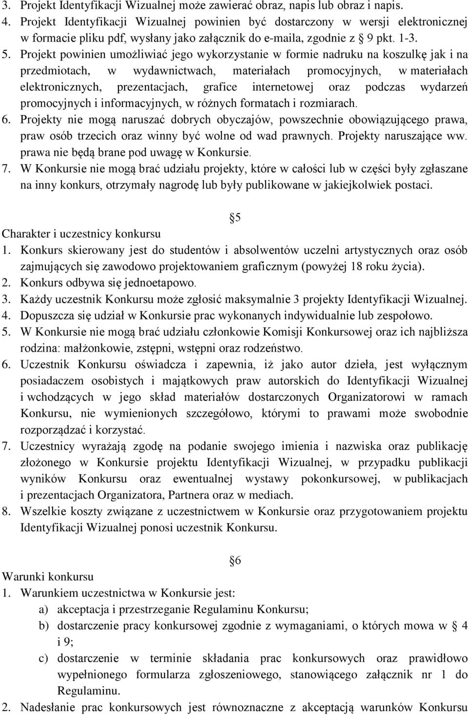 Projekt powinien umożliwiać jego wykorzystanie w formie nadruku na koszulkę jak i na przedmiotach, w wydawnictwach, materiałach promocyjnych, w materiałach elektronicznych, prezentacjach, grafice