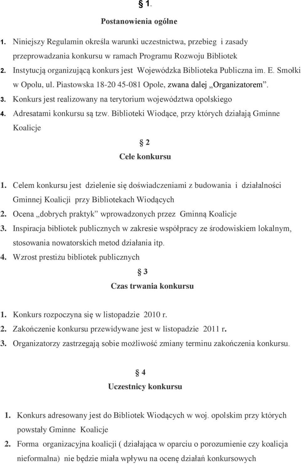 Konkurs jest realizowany na terytorium województwa opolskiego 4. Adresatami konkursu są tzw. Biblioteki Wiodące, przy których działają Gminne Koalicje 2 Cele konkursu 1.