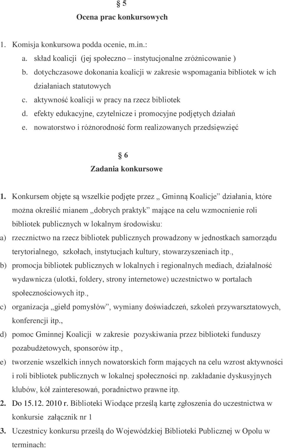 efekty edukacyjne, czytelnicze i promocyjne podjętych działań e. nowatorstwo i różnorodność form realizowanych przedsięwzięć 6 Zadania konkursowe 1.