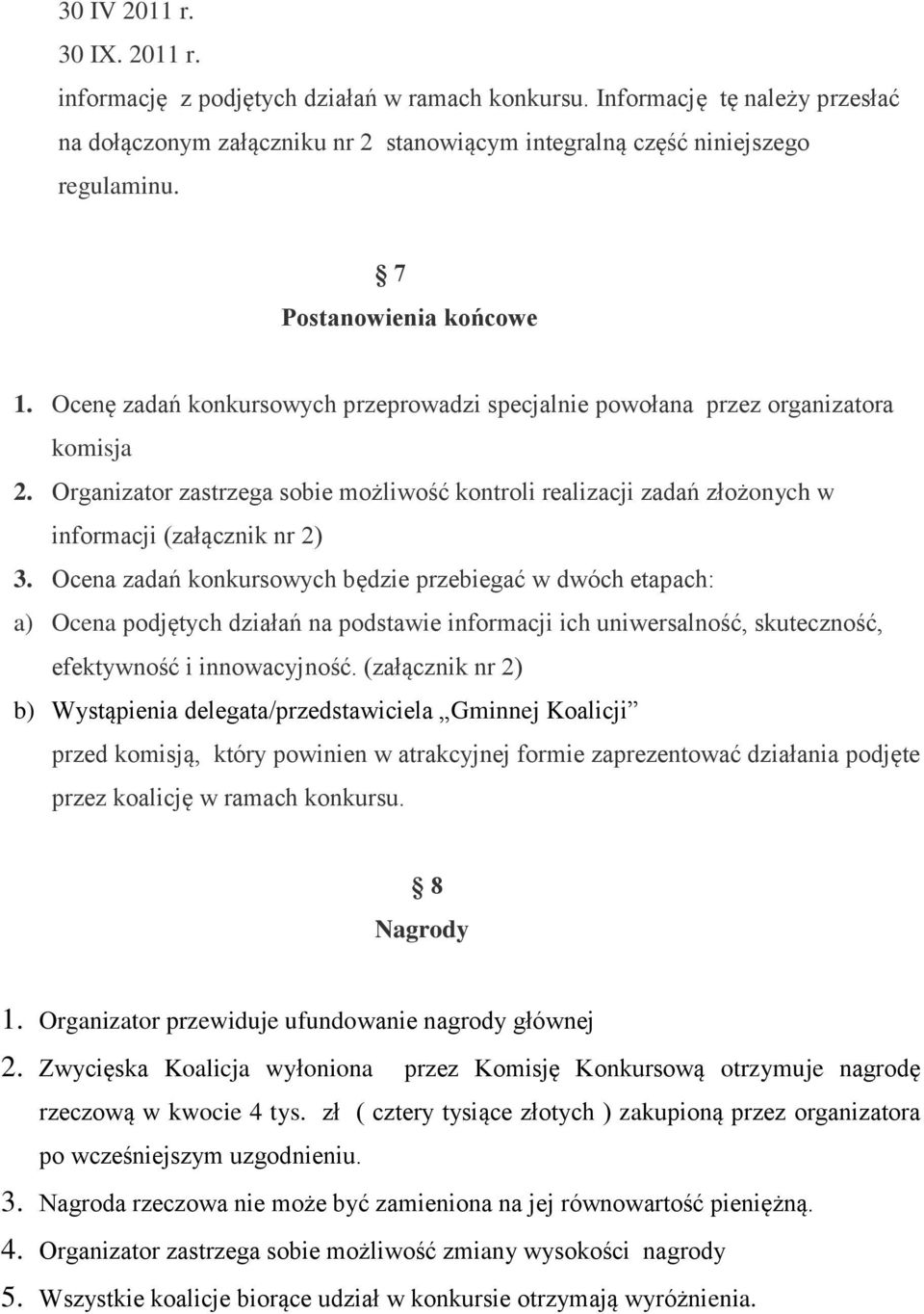 Organizator zastrzega sobie możliwość kontroli realizacji zadań złożonych w informacji (załącznik nr 2) 3.