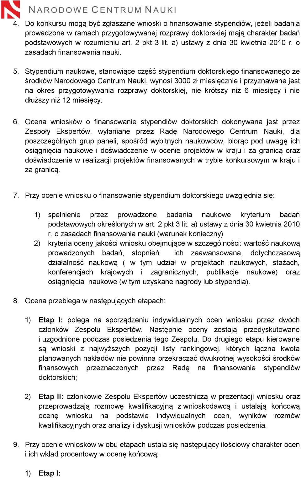 Stypendium naukowe, stanowiące część stypendium doktorskiego finansowanego ze środków Narodowego Centrum Nauki, wynosi 3000 zł miesięcznie i przyznawane jest na okres przygotowywania rozprawy