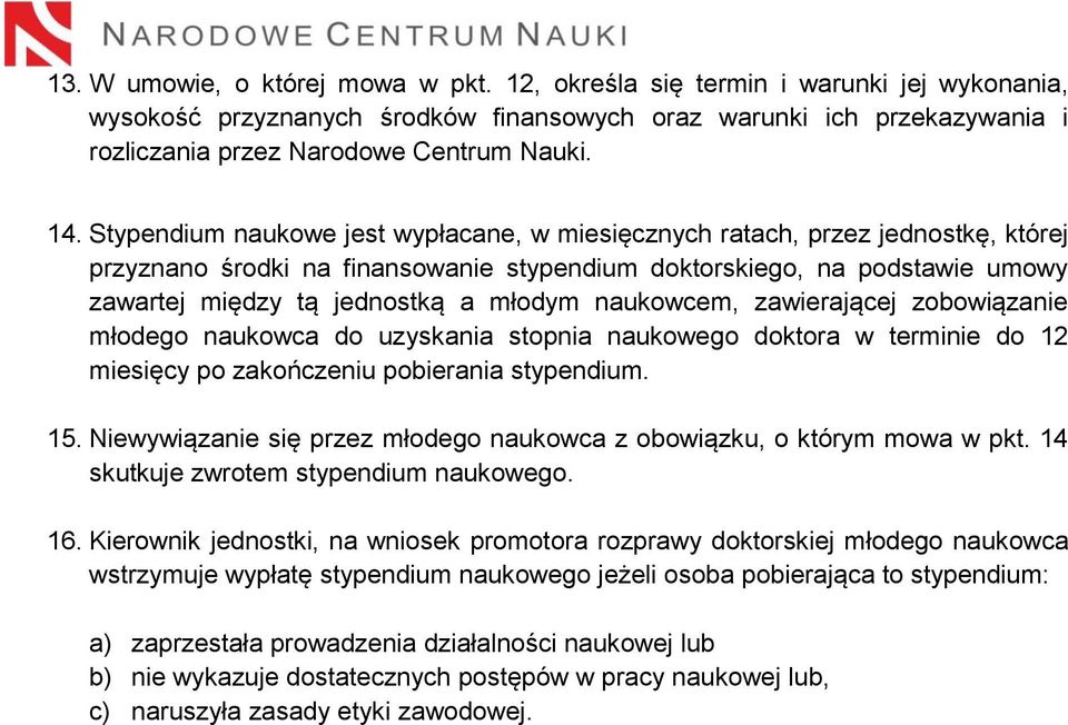 młodym naukowcem, zawierającej zobowiązanie młodego naukowca do uzyskania stopnia naukowego doktora w terminie do 12 miesięcy po zakończeniu pobierania stypendium. 15.