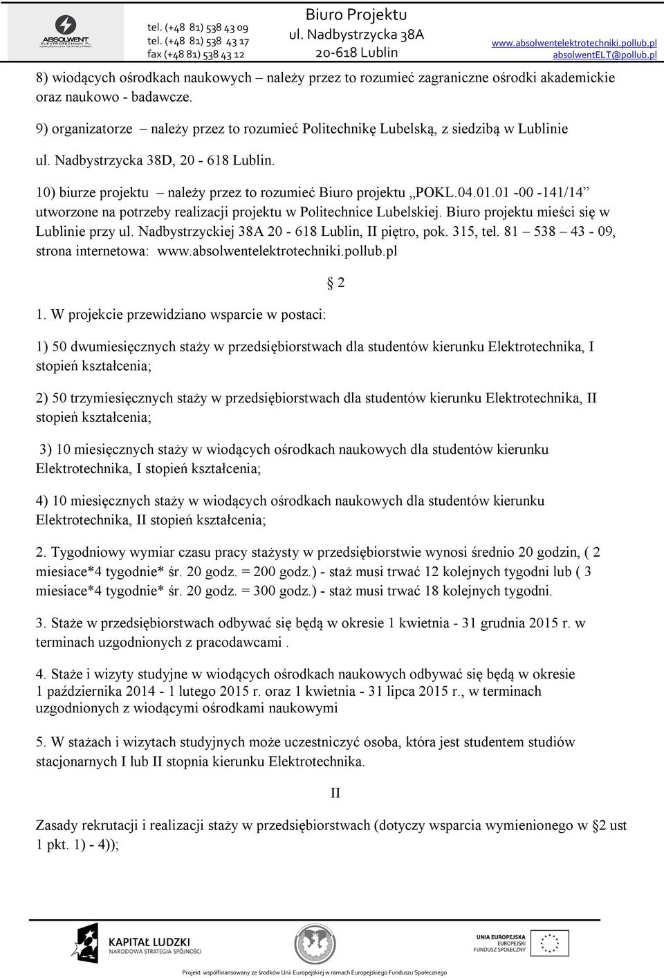 01-00 -141/14 utworzone na potrzeby realizacji projektu w Politechnice Lubelskiej. Biuro projektu mieści się w Lublinie przy ul. Nadbystrzyckiej 38A 20-618 Lublin, II piętro, pok. 315, tel.