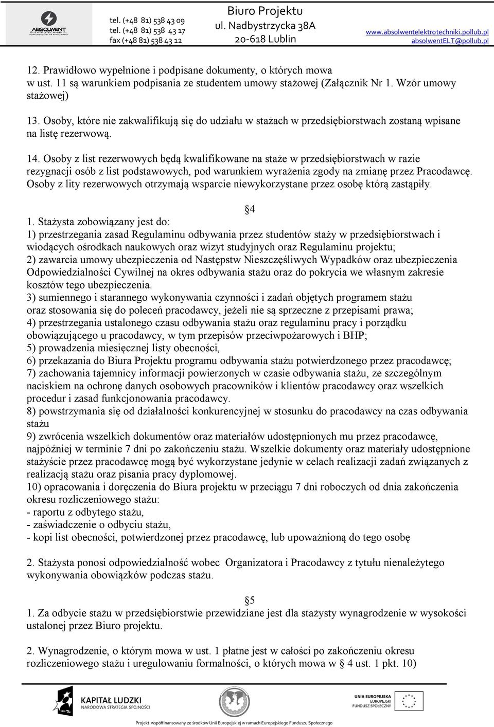 Osoby z list rezerwowych będą kwalifikowane na staże w przedsiębiorstwach w razie rezygnacji osób z list podstawowych, pod warunkiem wyrażenia zgody na zmianę przez Pracodawcę.
