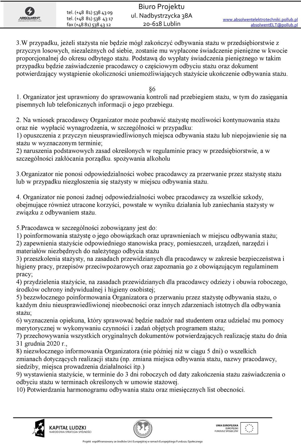 Podstawą do wypłaty świadczenia pieniężnego w takim przypadku będzie zaświadczenie pracodawcy o częściowym odbyciu stażu oraz dokument potwierdzający wystąpienie okoliczności uniemożliwiających