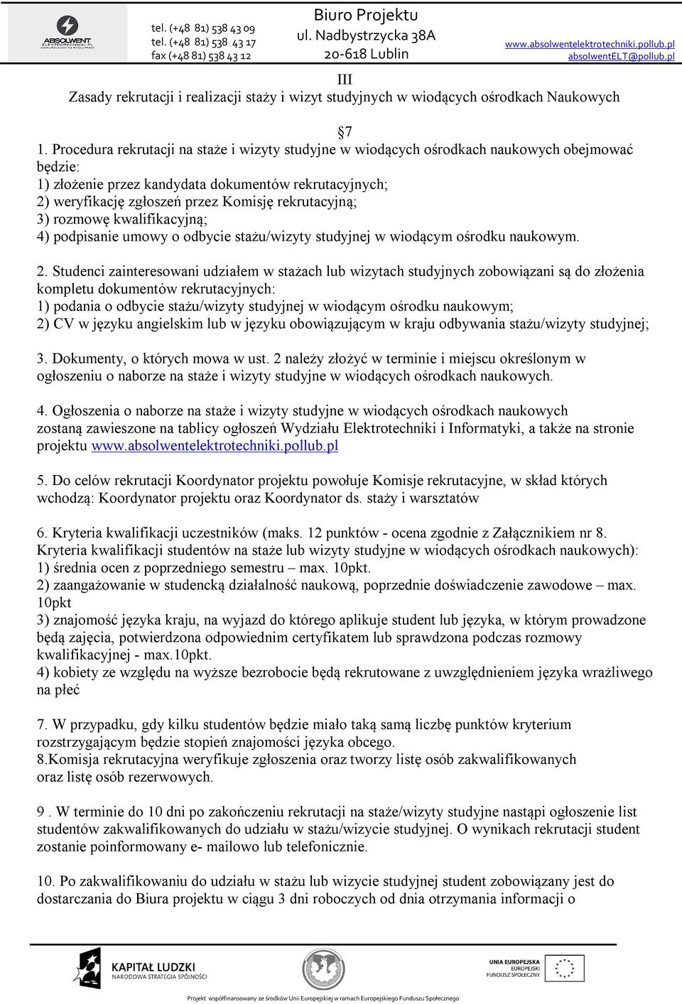rekrutacyjną; 3) rozmowę kwalifikacyjną; 4) podpisanie umowy o odbycie stażu/wizyty studyjnej w wiodącym ośrodku naukowym. 2.