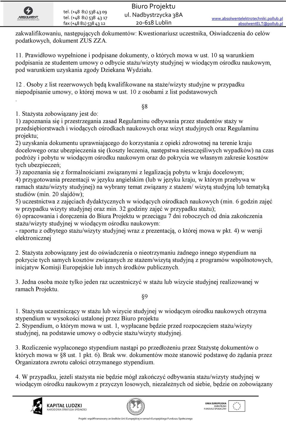 Osoby z list rezerwowych będą kwalifikowane na staże/wizyty studyjne w przypadku niepodpisanie umowy, o której mowa w ust. 10 z osobami z list podstawowych. 8 1.