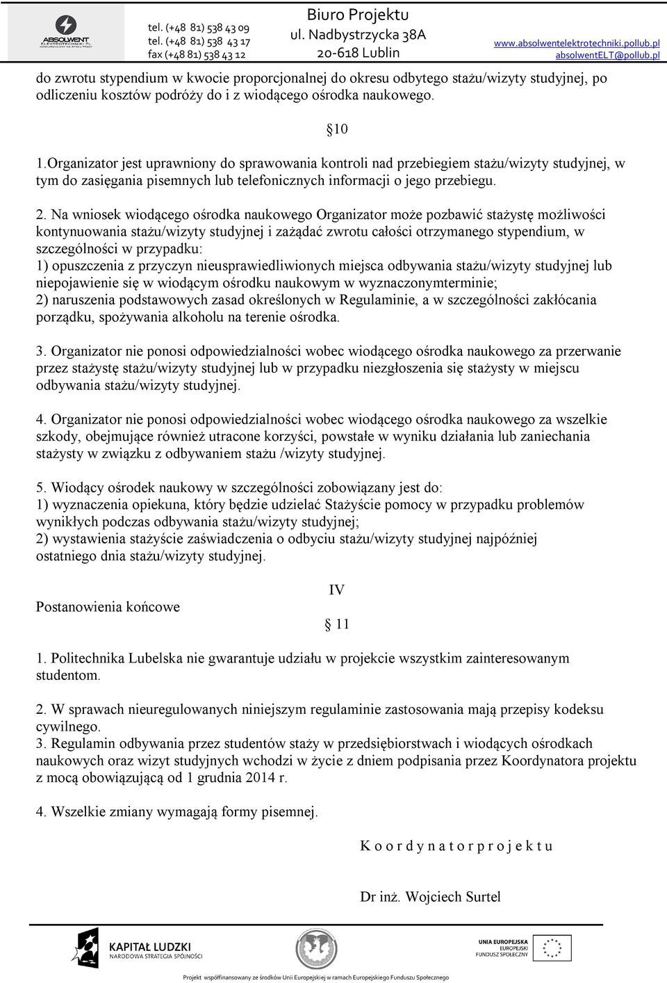 Na wniosek wiodącego ośrodka naukowego Organizator może pozbawić stażystę możliwości kontynuowania stażu/wizyty studyjnej i zażądać zwrotu całości otrzymanego stypendium, w szczególności w przypadku: