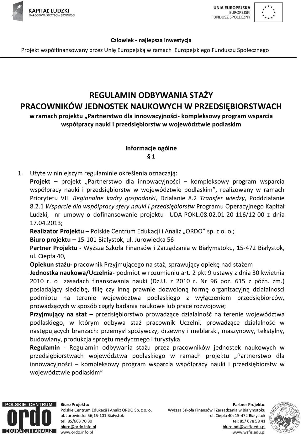 Użyte w niniejszym regulaminie określenia oznaczają: Projekt projekt Partnerstwo dla innowacyjności kompleksowy program wsparcia współpracy nauki i przedsiębiorstw w województwie podlaskim,