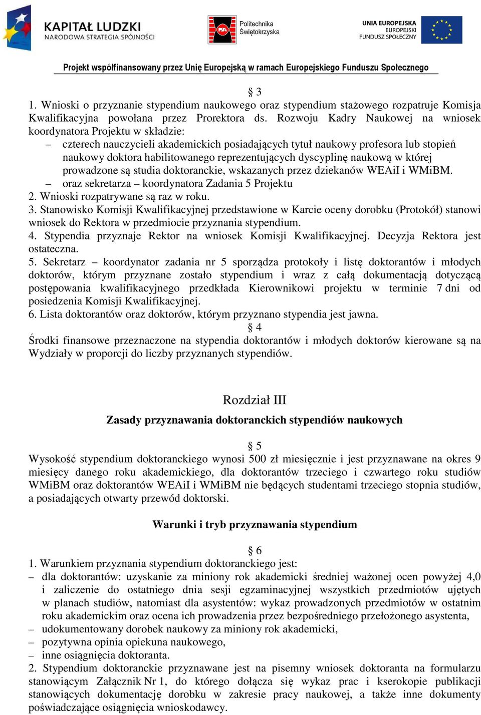 dyscyplinę naukową w której prowadzone są studia doktoranckie, wskazanych przez dziekanów WEAiI i WMiBM. oraz sekretarza koordynatora Zadania 5 Projektu 2. Wnioski rozpatrywane są raz w roku. 3.