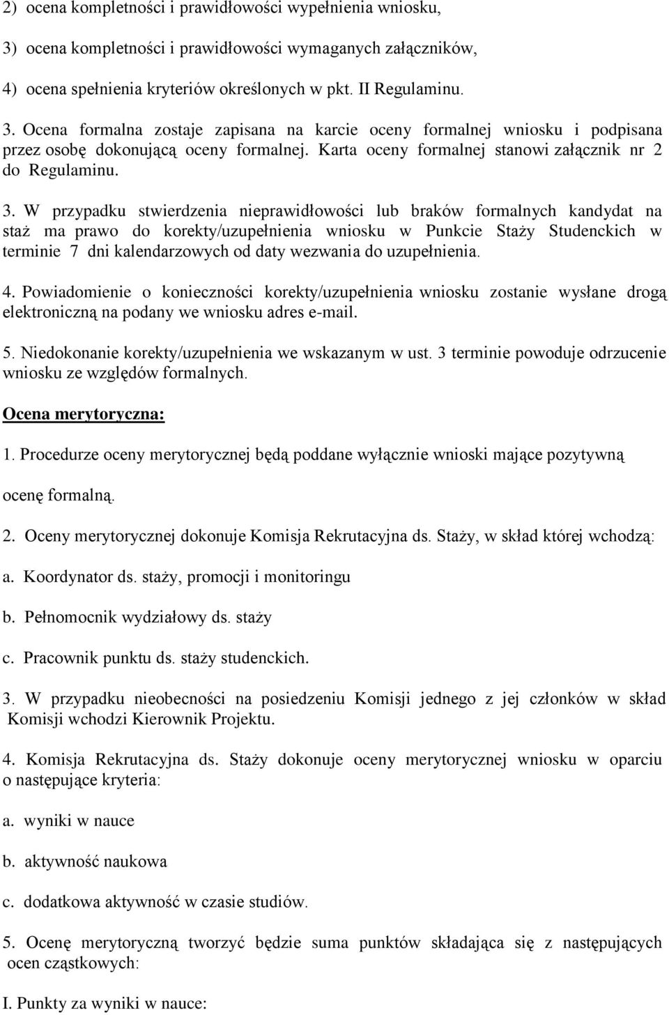 W przypadku stwierdzenia nieprawidłowości lub braków formalnych kandydat na staż ma prawo do korekty/uzupełnienia wniosku w Punkcie Staży Studenckich w terminie 7 dni kalendarzowych od daty wezwania