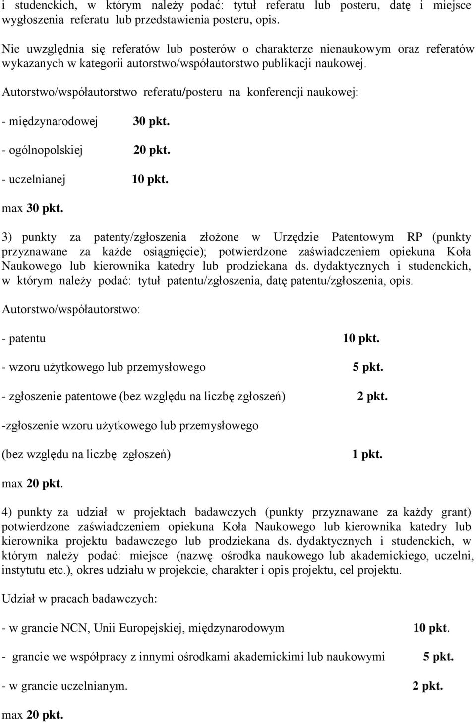 Autorstwo/współautorstwo referatu/posteru na konferencji naukowej: - międzynarodowej 30 pkt. - ogólnopolskiej 20 pkt. - uczelnianej 10 pkt. max 30 pkt.