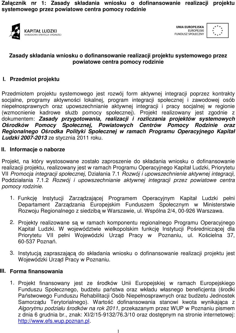 Przedmiot projektu Przedmiotem projektu systemowego jest rozwój form aktywnej integracji poprzez kontrakty socjalne, programy aktywności lokalnej, program integracji społecznej i zawodowej osób