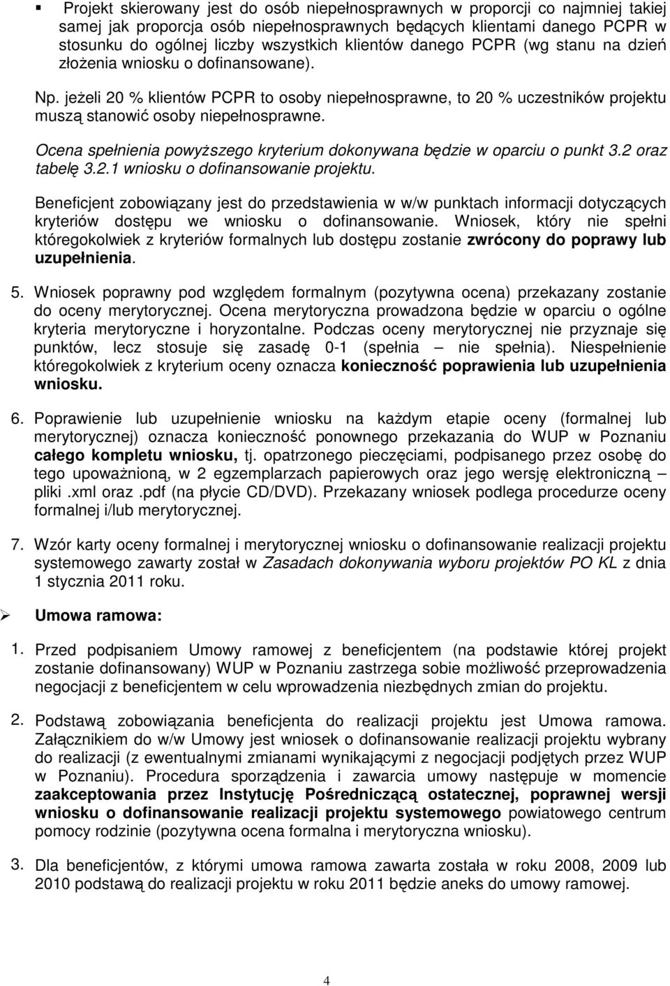 Ocena spełnienia powyższego kryterium dokonywana będzie w oparciu o punkt 3.2 oraz tabelę 3.2.1 wniosku o dofinansowanie projektu.