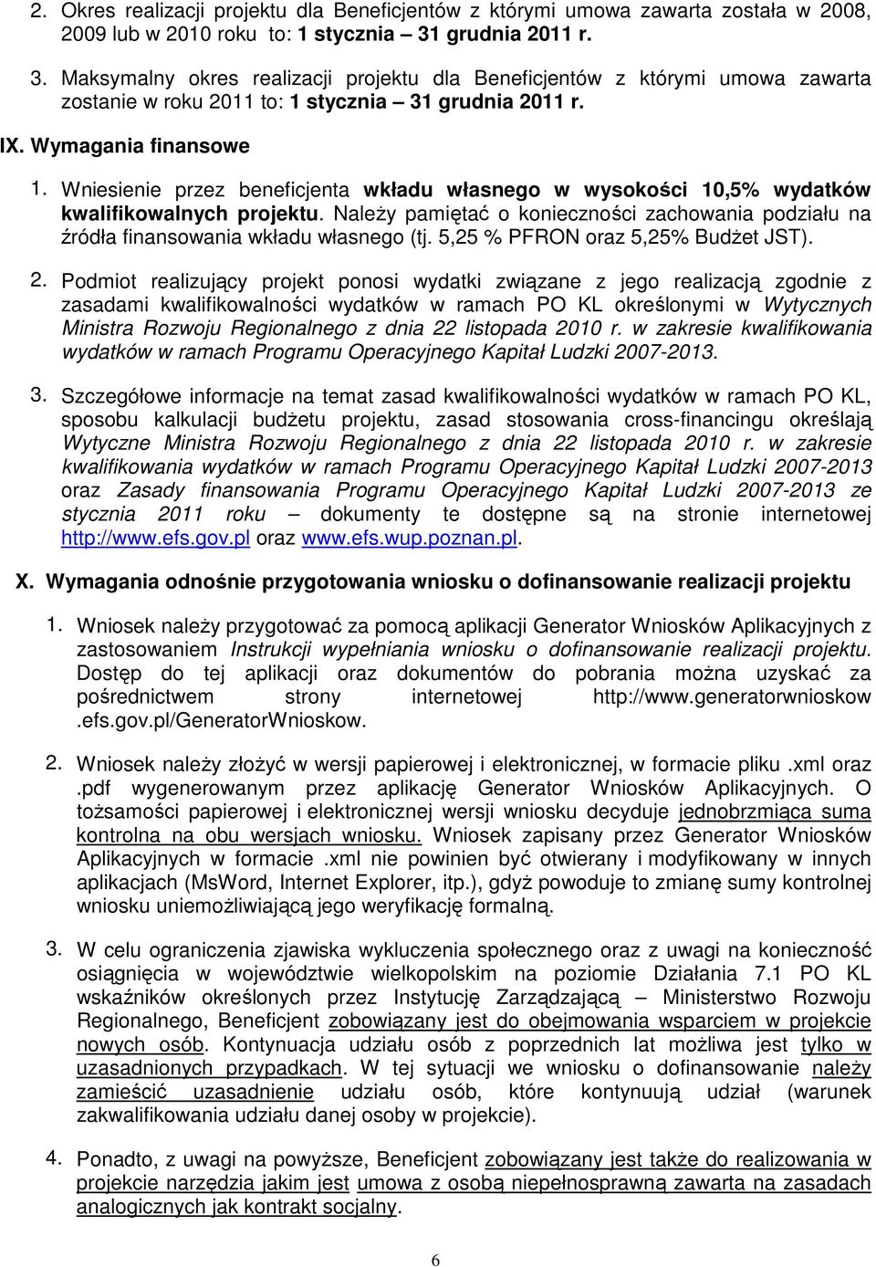 Wniesienie przez beneficjenta wkładu własnego w wysokości 10,5% wydatków kwalifikowalnych projektu. Należy pamiętać o konieczności zachowania podziału na źródła finansowania wkładu własnego (tj.